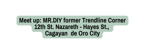Meet up MR DIY former Trendline Corner 12th St Nazareth Hayes St Cagayan de Oro City